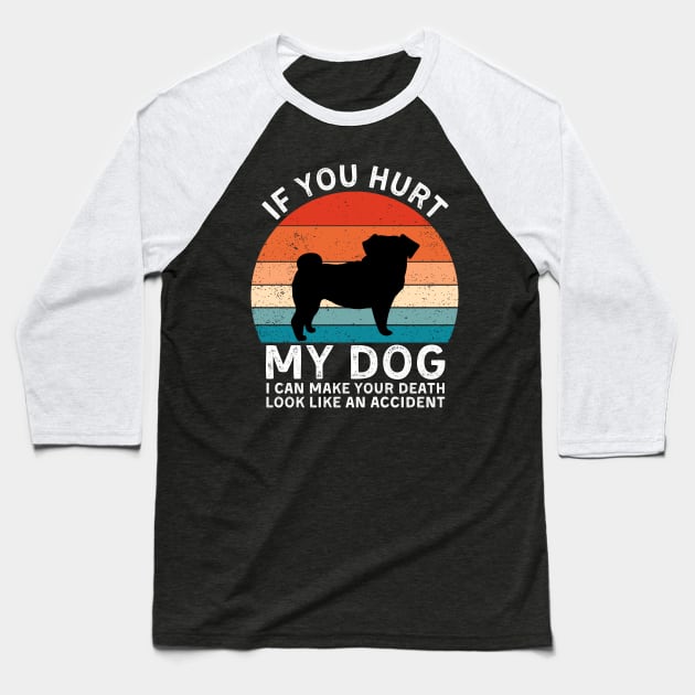 If You Hurt My Dog I Can Make Your Death Look Like An Accident Funny Pug Lover Baseball T-Shirt by StarMa